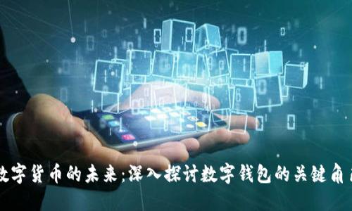 数字货币的未来：深入探讨数字钱包的关键角色