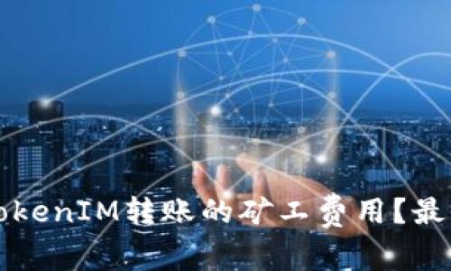 如何减少TokenIM转账的矿工费用？最全面的指南
