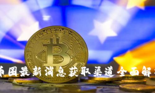 币圈最新消息获取渠道全面解析