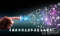 币圈最新消息获取渠道全