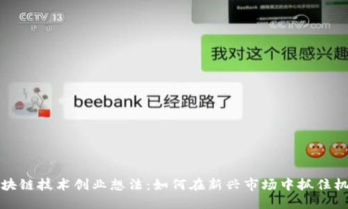 区块链技术创业想法：如何在新兴市场中抓住机遇