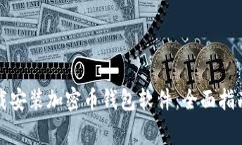 如何安全下载安装加密币钱包软件：全面指南与注意事项