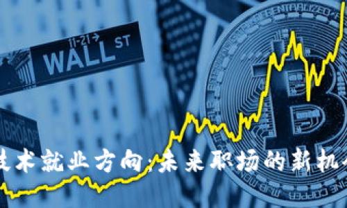 区块链技术就业方向：未来职场的新机会与挑战