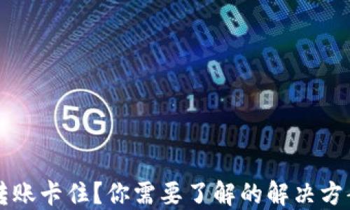 
区块链钱包转账卡住？你需要了解的解决方案与预防技巧