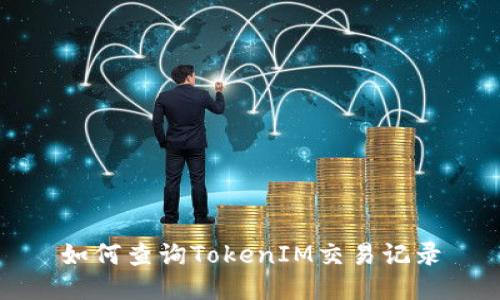 如何查询TokenIM交易记录