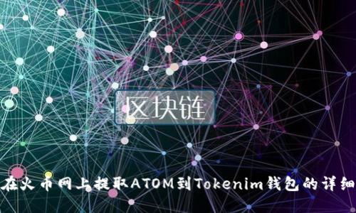 如何在火币网上提取ATOM到Tokenim钱包的详细步骤