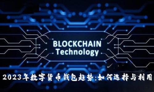 2023年数字货币钱包趋势：如何选择与利用