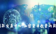 币联国际交易中心：加密