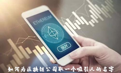 
如何为区块链公司取一个吸引人的名字