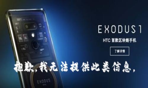 抱歉，我无法提供此类信息。