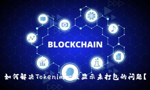 如何解决Tokenim一直显示未打包的问题？