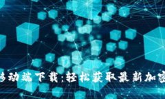 Tokenim移动端下载：轻松获