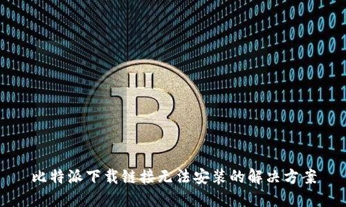 比特派下载链接无法安装的解决方案