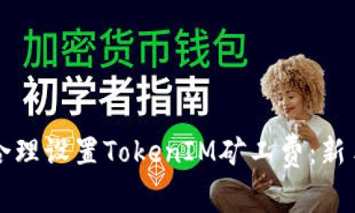如何合理设置TokenIM矿工费：新手指南