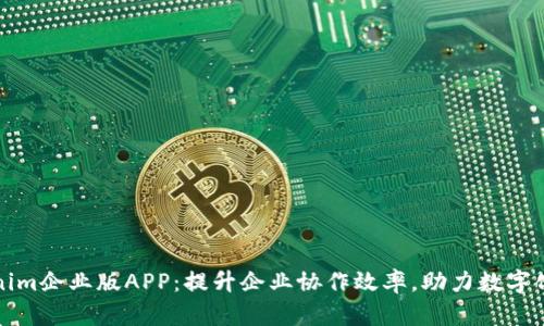 Tokenim企业版APP：提升企业协作效率，助力数字化转型