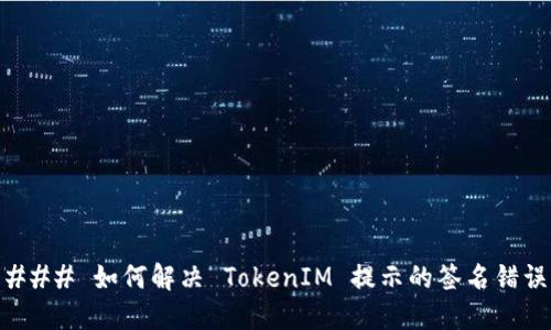 ### 如何解决 TokenIM 提示的签名错误