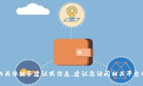 抱歉，我无法提供有关特定交易或平台的具体财务建议或信息。建议您访问相关平台的官方支持或用户文档以获得最佳帮助。