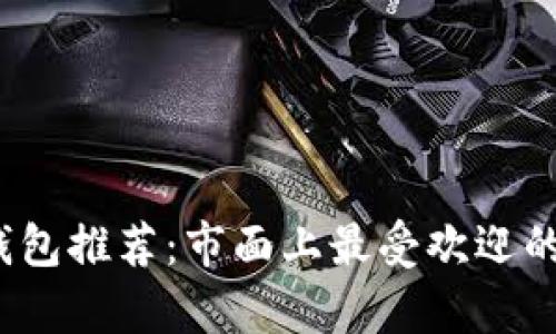 2023年数字钱包推荐：市面上最受欢迎的数字钱包解析