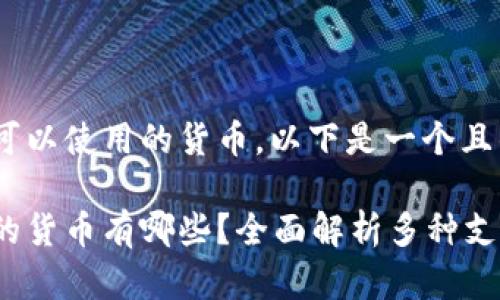 关于Tokenim可以使用的货币，以下是一个且的和相关内容：

Tokenim接受的货币有哪些？全面解析多种支付方式