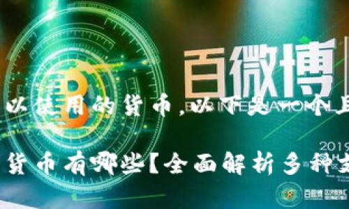 关于Tokenim可以使用的货币，以下是一个且的和相关内容：

Tokenim接受的货币有哪些？全面解析多种支付方式