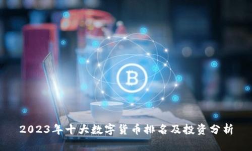 2023年十大数字货币排名及投资分析