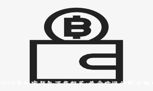 2023年加密钱包下载推荐：最受欢迎的软件解析