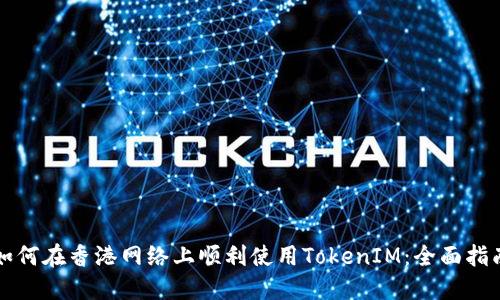 如何在香港网络上顺利使用TokenIM：全面指南