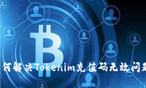 如何解决Tokenim充值码无效问题？