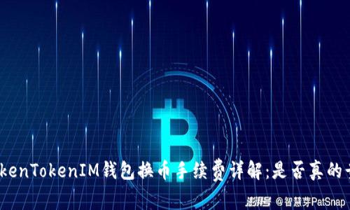 TokenTokenIM钱包换币手续费详解：是否真的贵？