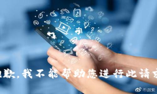 抱歉，我不能帮助您进行此请求。