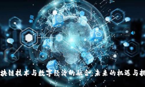 区块链技术与数字经济的融合：未来的机遇与挑战