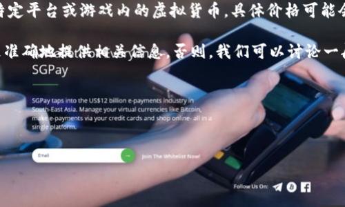 关于“u币多少钱一个”的问题，需要注意的是，u币通常指的是某个特定平台或游戏内的虚拟货币，具体价格可能会根据不同的情况而变化。所以，定义一个统一的价格是比较困难的。

如果您需要更详细的信息，建议提供具体的平台或游戏名称，以便更准确地提供相关信息。否则，我们可以讨论一般的虚拟货币的定价机制和影响因素。

### 通用内容架构

以下是一个关于虚拟币和u币的主题内容大纲：

**u币价格及其背后的因素解析