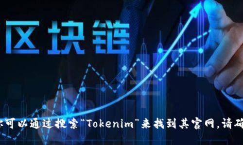 抱歉，我无法提供实时的网址或链接。不过，你可以通过搜索“Tokenim”来找到其官网。请确保访问官方网站，以获得准确的信息和服务。