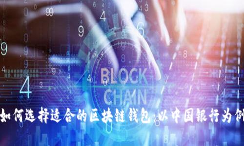 如何选择适合的区块链钱包：以中国银行为例