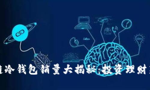 区块链冷钱包销量大揭秘：投资理财新选择