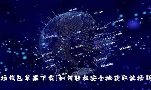 波场钱包苹果下载：如何轻松安全地获取波场钱包