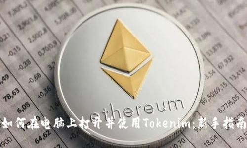 如何在电脑上打开并使用Tokenim：新手指南