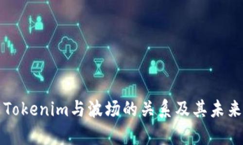 全面解析Tokenim与波场的关系及其未来发展潜力