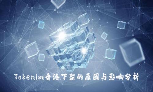 Tokenim香港下架的原因与影响分析