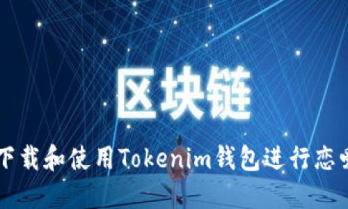 如何安全下载和使用Tokenim钱包进行恋爱游戏交易