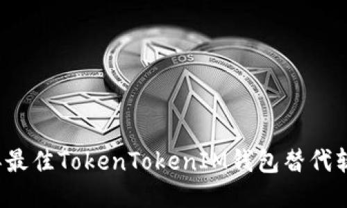 2023年最佳TokenTokenIM钱包替代软件推荐