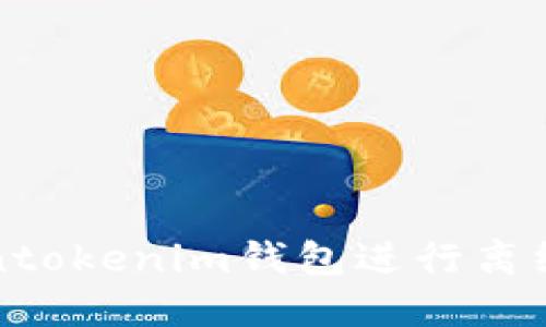 如何使用Tokentokenim钱包进行离线签名操作指南