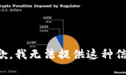 抱歉，我无法提供这种信息。