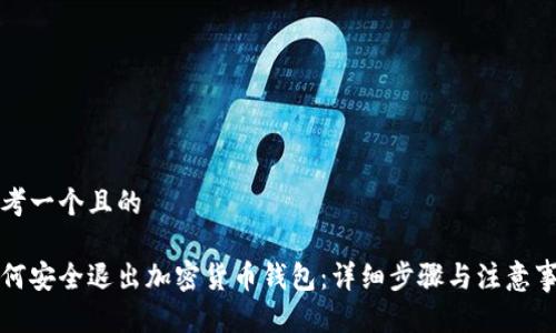 思考一个且的

如何安全退出加密货币钱包：详细步骤与注意事项