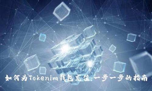 如何为Tokenim钱包充值：一步一步的指南