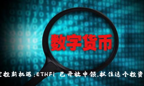 ETH空投新机遇：ETHFi 已开放申领，抓住这个投资机会！