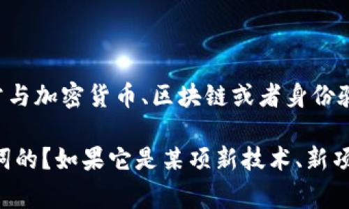 “Tokenim”并不是一个常见的词汇，可能是在特定上下文中出现的术语。例如，“token”常常与加密货币、区块链或者身份验证等相关。在这种情况下，“tokenim”可能是指一种特定类型的代币或与代币相关的概念。

为了更好地帮助您，我需要更多背景信息或者上下文，您是在哪个领域或者场合见到这个词的？如果它是某项新技术、新项目或特定术语，提供更多信息可以帮助我给出更准确的解释。