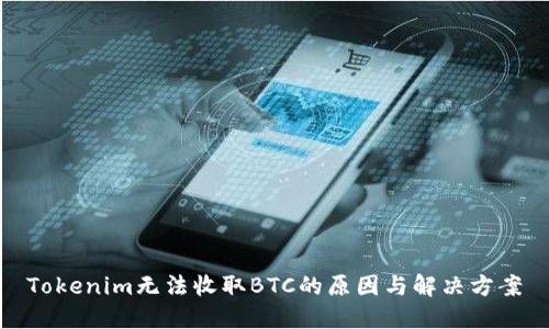 Tokenim无法收取BTC的原因与解决方案