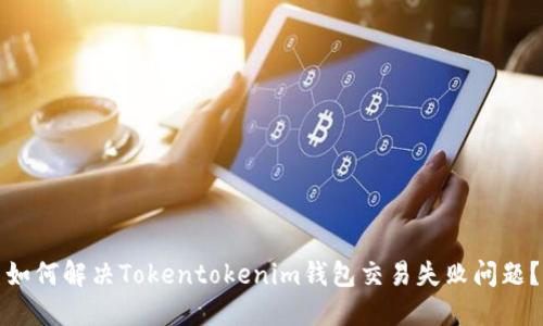 如何解决Tokentokenim钱包交易失败问题？