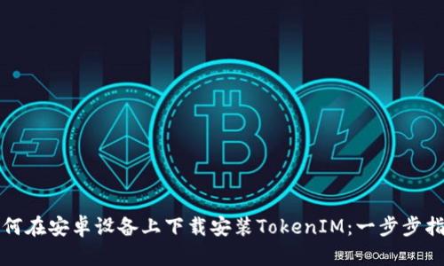 如何在安卓设备上下载安装TokenIM：一步步指导